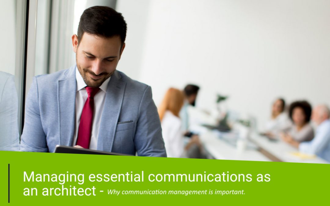 Managing essential communications as an architect – Why communication management is important.