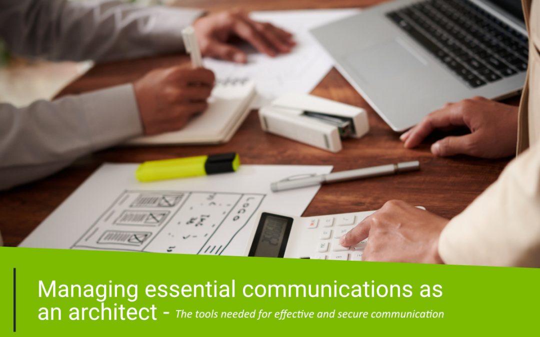 Managing Essential Communications as an Architect – The tools needed for effective and secure communication