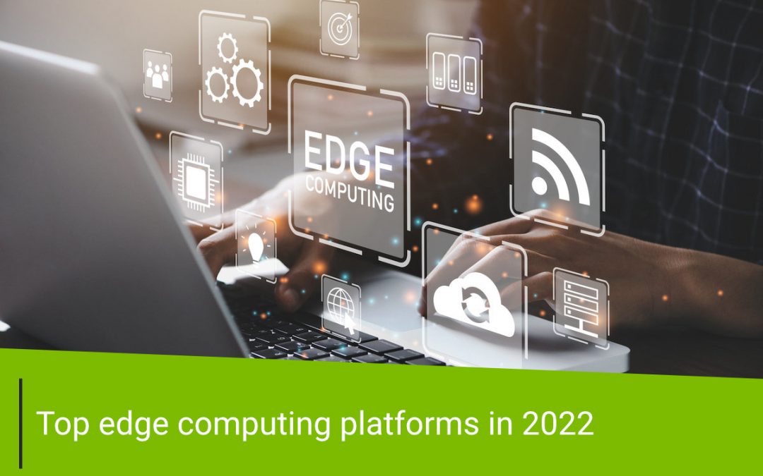 Top edge computing platforms in 2022